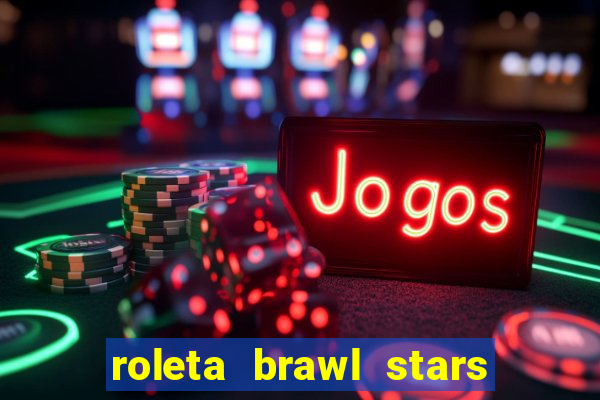 roleta brawl stars 2024 80 brawlers