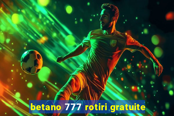 betano 777 rotiri gratuite