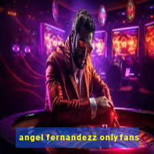 angel fernandezz onlyfans