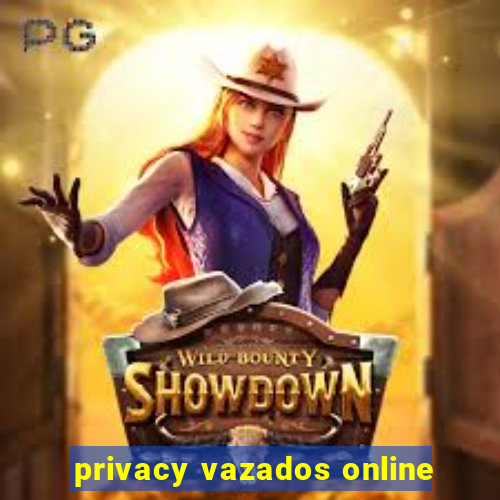 privacy vazados online