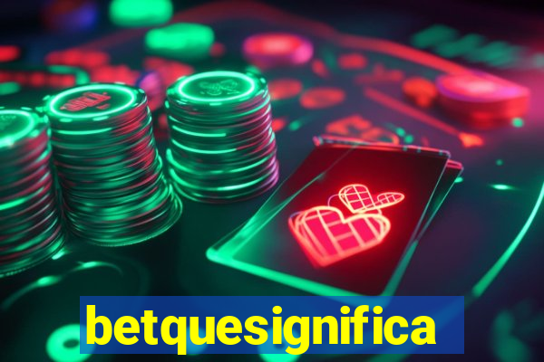 betquesignifica