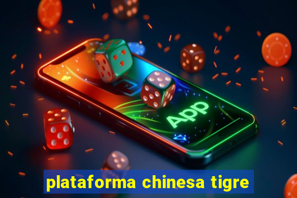 plataforma chinesa tigre