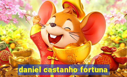 daniel castanho fortuna