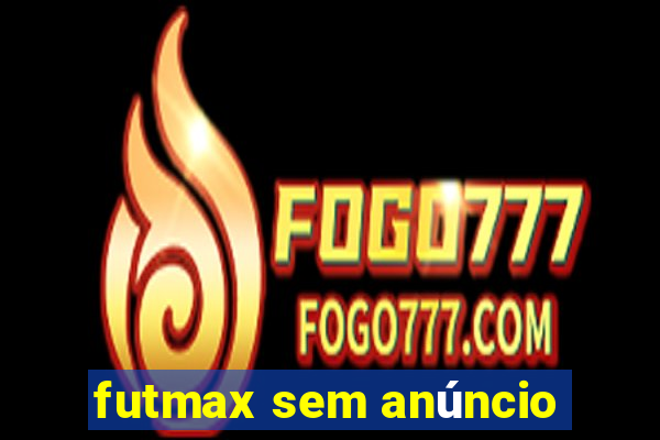 futmax sem anúncio