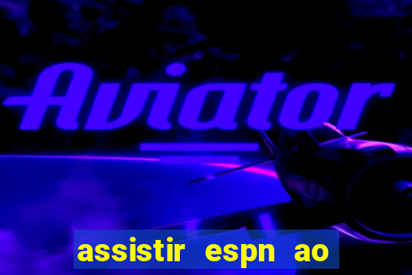 assistir espn ao vivo multicanais