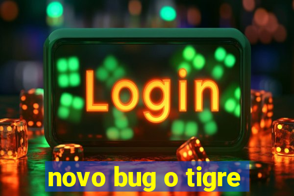 novo bug o tigre