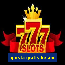 aposta gratis betano