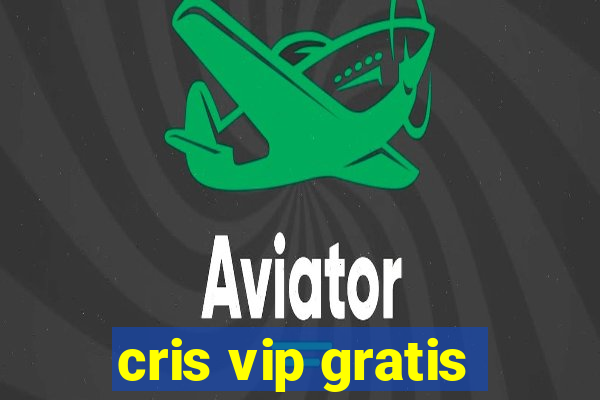 cris vip gratis