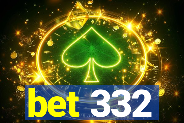 bet 332