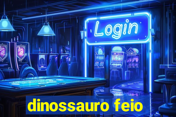 dinossauro feio