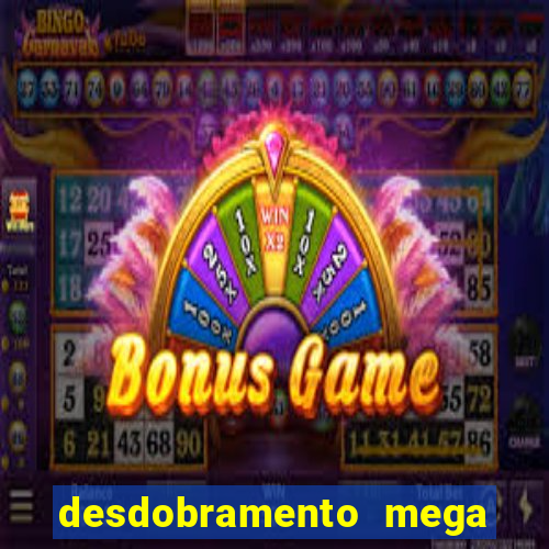 desdobramento mega sena 28 dezenas