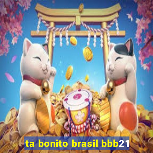 ta bonito brasil bbb21