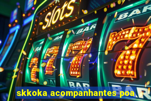 skkoka acompanhantes poa