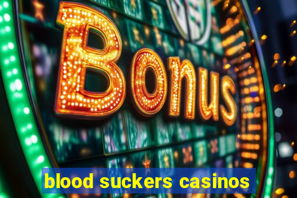 blood suckers casinos