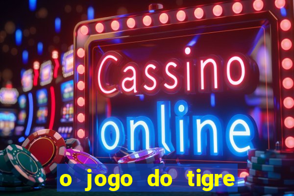 o jogo do tigre da dinheiro