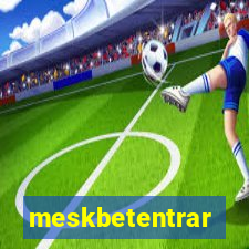 meskbetentrar