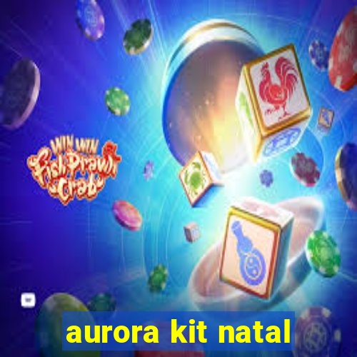 aurora kit natal