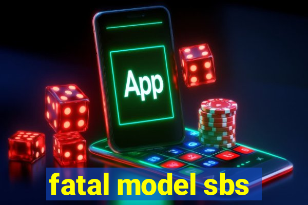 fatal model sbs