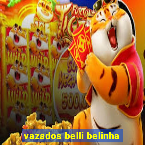 vazados belli belinha