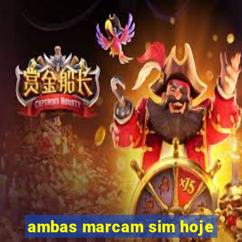 ambas marcam sim hoje