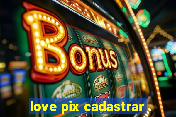 love pix cadastrar