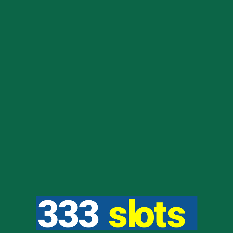 333 slots