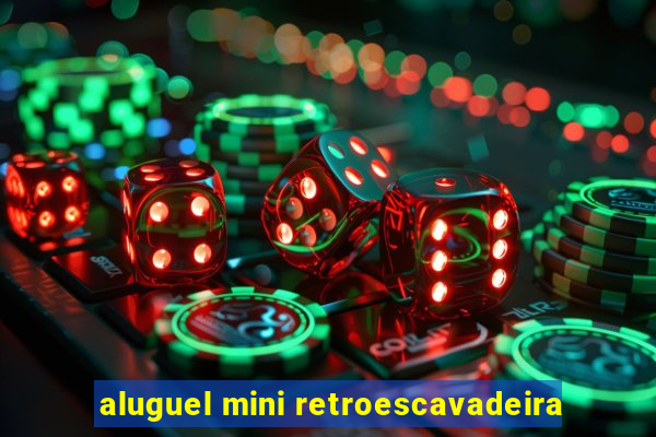 aluguel mini retroescavadeira