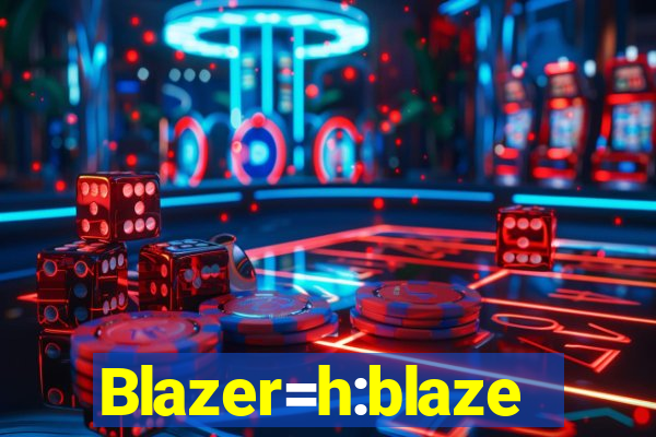 Blazer=h:blaze