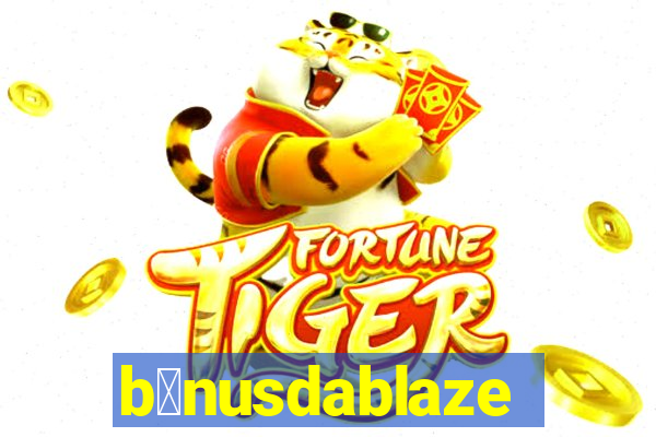 b么nusdablaze