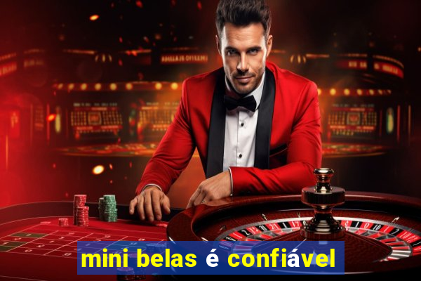 mini belas é confiável