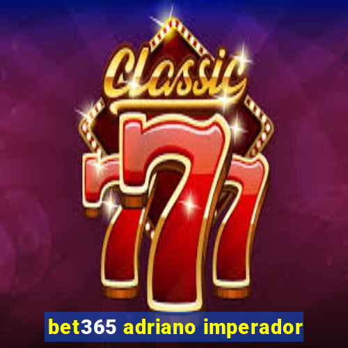 bet365 adriano imperador