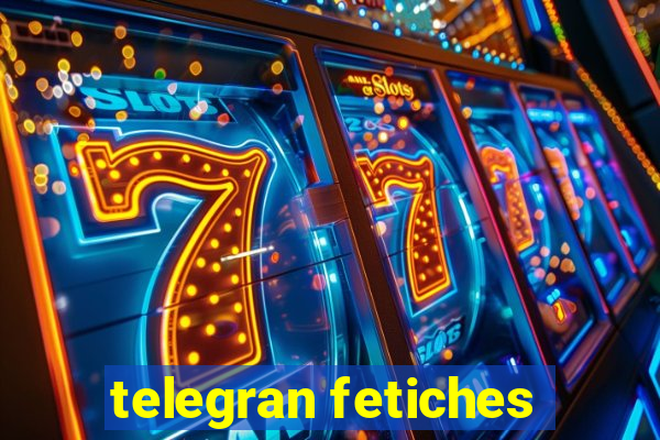 telegran fetiches