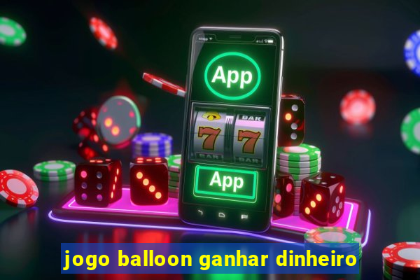 jogo balloon ganhar dinheiro