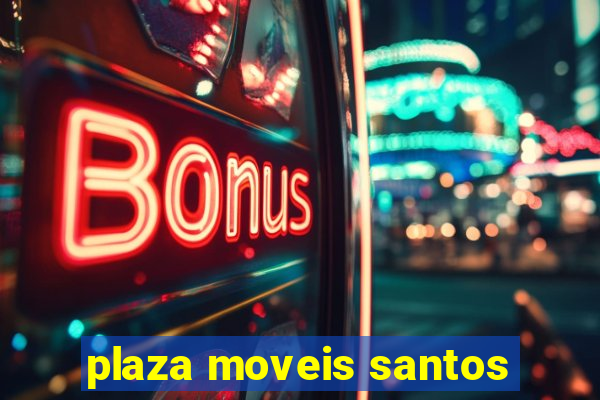 plaza moveis santos